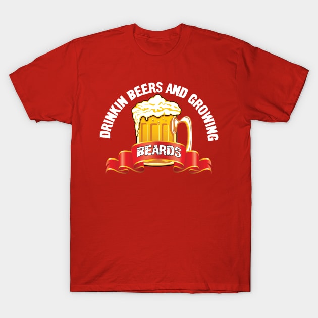 Drinking Beers And Growing Beards T-Shirt by irenelopezz